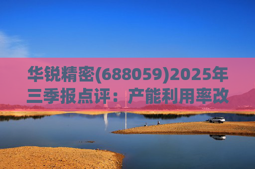 华锐精密(688059)2025年三季报点评：产能利用率改善 营收利润同比高增