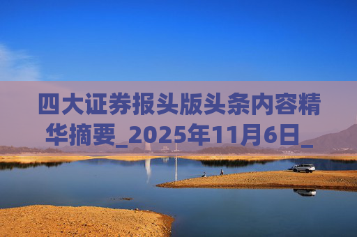 四大证券报头版头条内容精华摘要_2025年11月6日_财经新闻  第1张