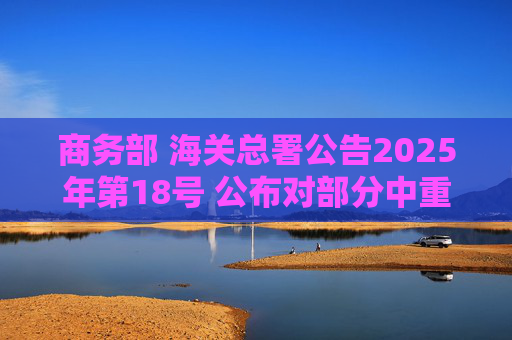 商务部 海关总署公告2025年第18号 公布对部分中重稀土相关物项实施出口管制的决定  第1张