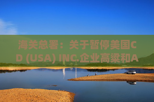 海关总署：关于暂停美国CD (USA) INC.企业高粱和American Proteins inc.等3家企业禽肉骨粉输华资质的公告