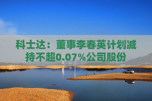 科士达：董事李春英计划减持不超0.07%公司股份