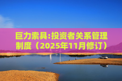 巨力索具:投资者关系管理制度（2025年11月修订）