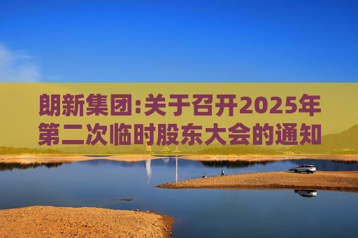 朗新集团:关于召开2025年第二次临时股东大会的通知
