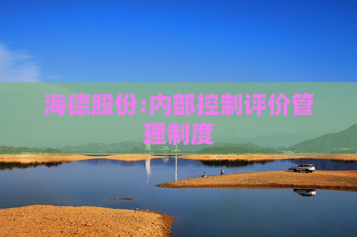 海德股份:内部控制评价管理制度