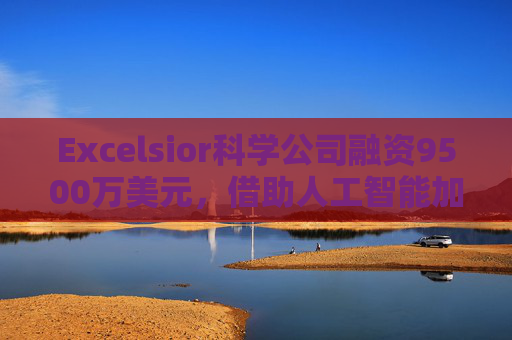Excelsior科学公司融资9500万美元，借助人工智能加速小分子药物研发  第1张