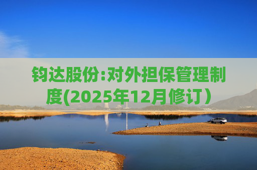 钧达股份:对外担保管理制度(2025年12月修订）