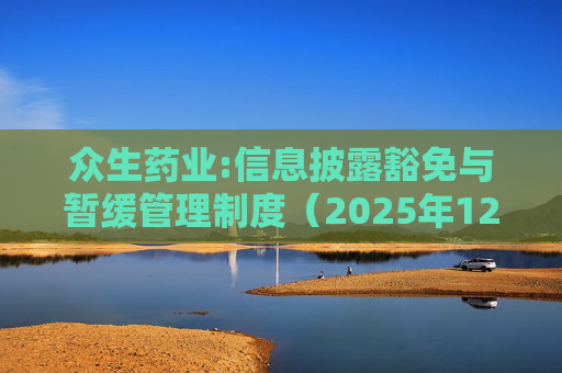 众生药业:信息披露豁免与暂缓管理制度（2025年12月）