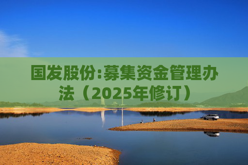 国发股份:募集资金管理办法（2025年修订）