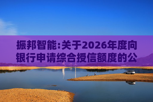 振邦智能:关于2026年度向银行申请综合授信额度的公告  第1张