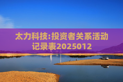 太力科技:投资者关系活动记录表2025012