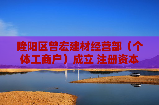 隆阳区曾宏建材经营部（个体工商户）成立 注册资本3万人民币  第1张
