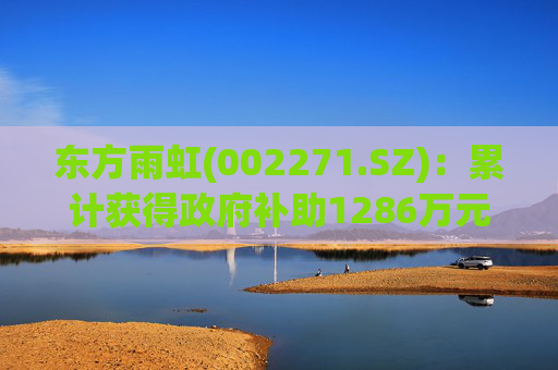 东方雨虹(002271.SZ)：累计获得政府补助1286万元