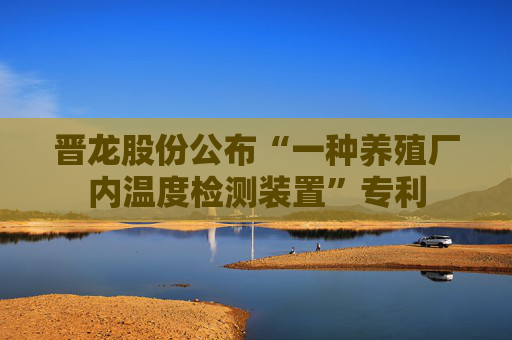 晋龙股份公布“一种养殖厂内温度检测装置”专利