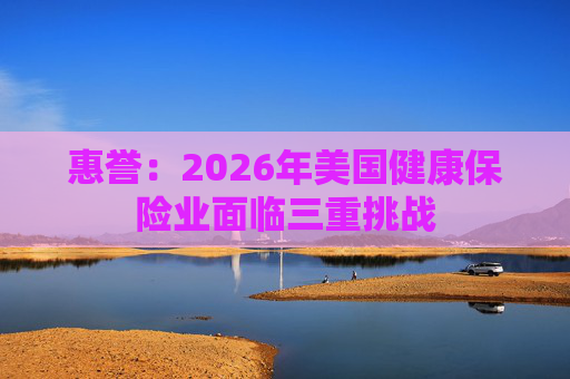 惠誉：2026年美国健康保险业面临三重挑战
