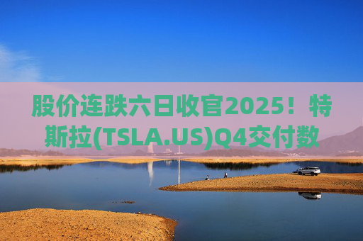 股价连跌六日收官2025！特斯拉(TSLA.US)Q4交付数据公布在即 市场更关注无人出租车进展