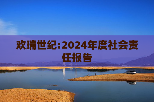 欢瑞世纪:2024年度社会责任报告