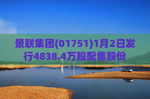 景联集团(01751)1月2日发行4838.4万股配售股份  第1张