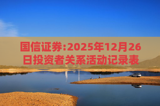 国信证券:2025年12月26日投资者关系活动记录表