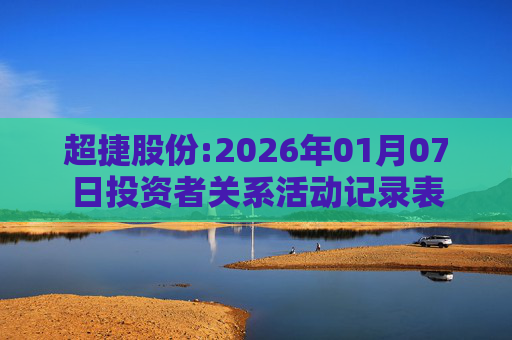 超捷股份:2026年01月07日投资者关系活动记录表