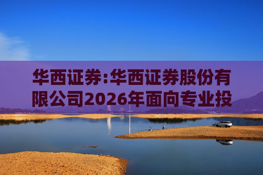 华西证券:华西证券股份有限公司2026年面向专业投资者公开发行公司债券（第一期）信用评级报告