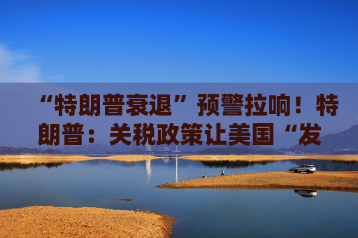 “特朗普衰退”预警拉响！特朗普：关税政策让美国“发财”，每天进账20亿美元！