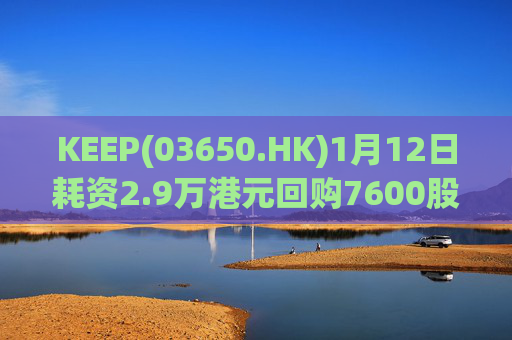 KEEP(03650.HK)1月12日耗资2.9万港元回购7600股