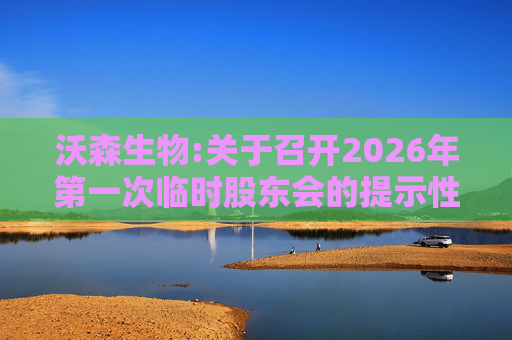 沃森生物:关于召开2026年第一次临时股东会的提示性公告