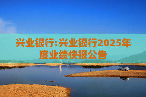 兴业银行:兴业银行2025年度业绩快报公告