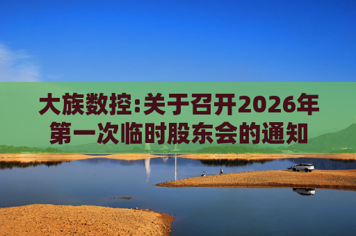 大族数控:关于召开2026年第一次临时股东会的通知