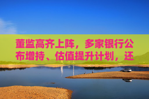 董监高齐上阵，多家银行公布增持、估值提升计划，还有“红包雨”在路上