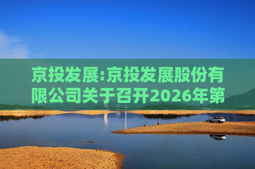 京投发展:京投发展股份有限公司关于召开2026年第二次临时股东会的通知