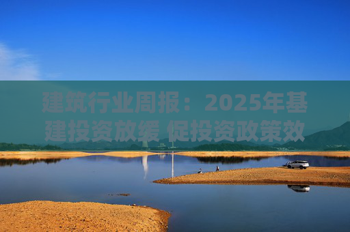 建筑行业周报：2025年基建投资放缓 促投资政策效果将在2026上半年显现