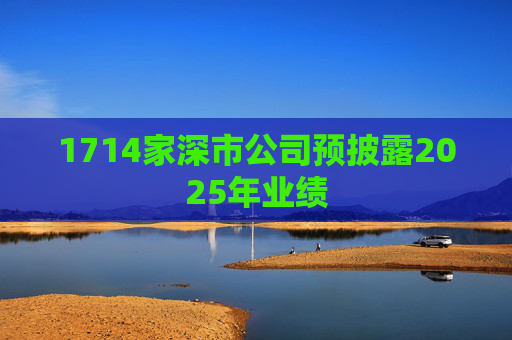 1714家深市公司预披露2025年业绩