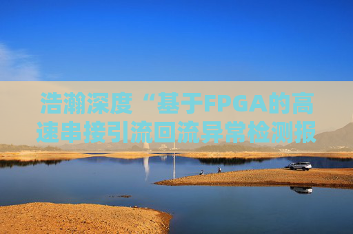 浩瀚深度“基于FPGA的高速串接引流回流异常检测报文封堵实现方法”专利获授权