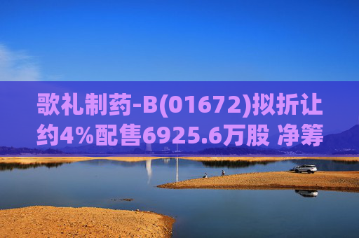 歌礼制药-B(01672)拟折让约4%配售6925.6万股 净筹约8.353亿港元