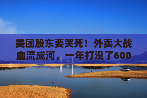 美团股东要哭死！外卖大战血流成河，一年打没了600亿，抖音转头又把刀架在团购脖子上了！