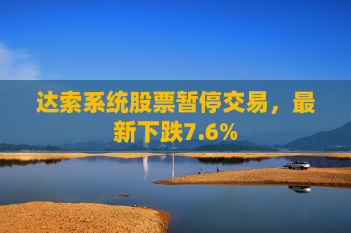达索系统股票暂停交易，最新下跌7.6%