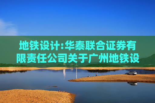 地铁设计:华泰联合证券有限责任公司关于广州地铁设计研究院股份有限公司发行股份购买资产并募集配套资金暨关联交易实施情况之独立财务顾问核查意见