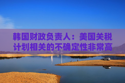 韩国财政负责人：美国关税计划相关的不确定性非常高  第1张