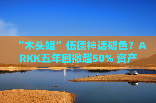 “木头姐”伍德神话褪色？ARKK五年回撤超50% 资产规模大幅缩水  第1张