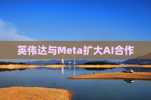 英伟达与Meta扩大AI合作