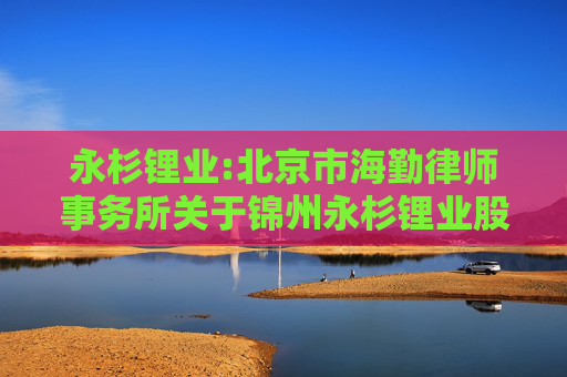 永杉锂业:北京市海勤律师事务所关于锦州永杉锂业股份有限公司2024年股票期权激励计划相关事项的法律意见书