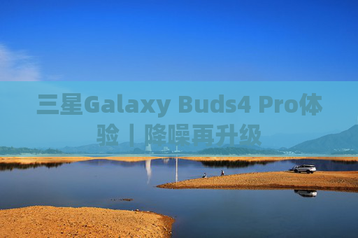 三星Galaxy Buds4 Pro体验｜降噪再升级  第1张