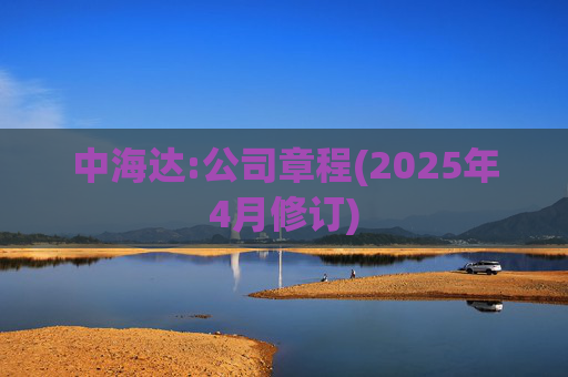 中海达:公司章程(2025年4月修订)
