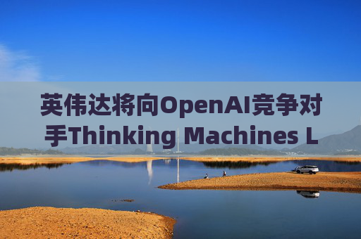 英伟达将向OpenAI竞争对手Thinking Machines Labs提供1吉瓦算力AI芯片  第1张