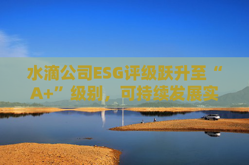 水滴公司ESG评级跃升至“A+”级别，可持续发展实力再获专业认可  第1张