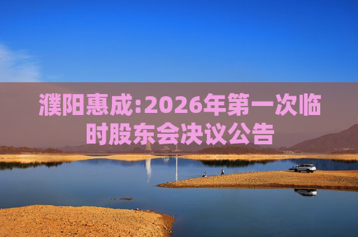 濮阳惠成:2026年第一次临时股东会决议公告