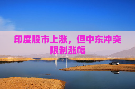 印度股市上涨，但中东冲突限制涨幅