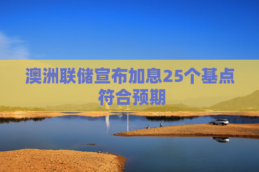 澳洲联储宣布加息25个基点 符合预期  第1张