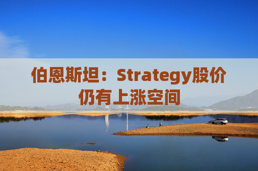 伯恩斯坦：Strategy股价仍有上涨空间